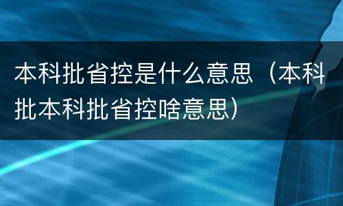 本科批省控是什么意思（本科批本科批省控啥意思）