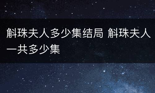 斛珠夫人多少集结局 斛珠夫人一共多少集