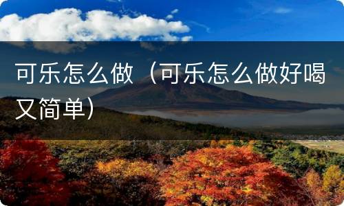 可乐怎么做（可乐怎么做好喝又简单）
