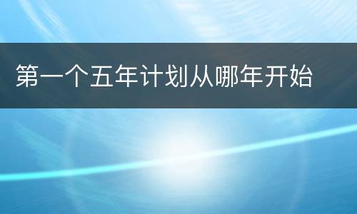 第一个五年计划从哪年开始