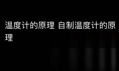 温度计的原理 自制温度计的原理