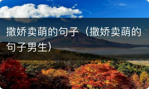撒娇卖萌的句子（撒娇卖萌的句子男生）
