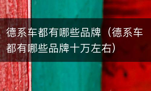 德系车都有哪些品牌（德系车都有哪些品牌十万左右）