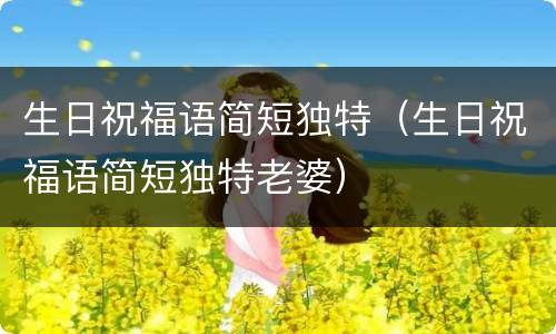 生日祝福语简短独特（生日祝福语简短独特老婆）