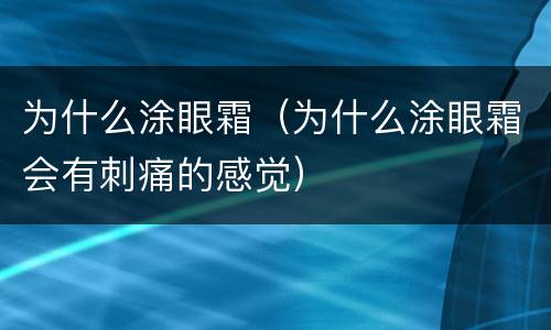 为什么涂眼霜（为什么涂眼霜会有刺痛的感觉）
