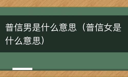 普信男是什么意思（普信女是什么意思）