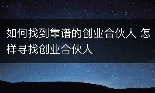如何找到靠谱的创业合伙人 怎样寻找创业合伙人