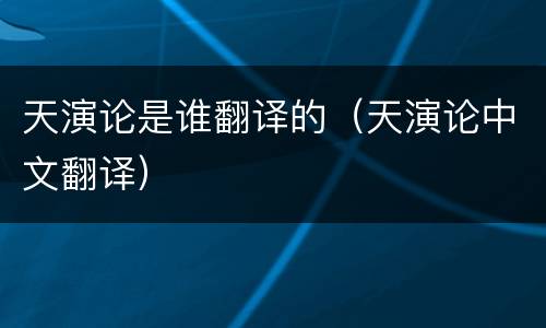 天演论是谁翻译的（天演论中文翻译）