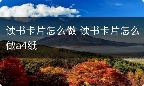 读书卡片怎么做 读书卡片怎么做a4纸