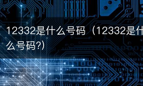 12332是什么号码（12332是什么号码?）