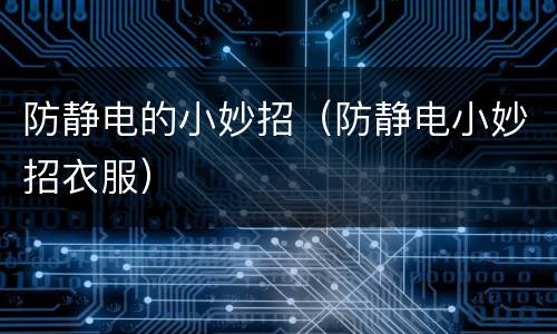 防静电的小妙招（防静电小妙招衣服）