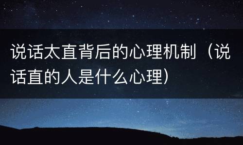 说话太直背后的心理机制（说话直的人是什么心理）