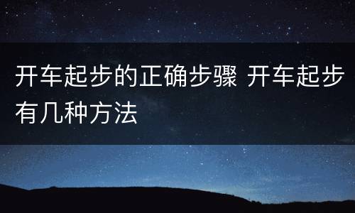 开车起步的正确步骤 开车起步有几种方法