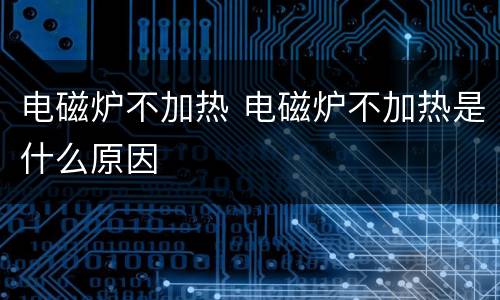 电磁炉不加热 电磁炉不加热是什么原因