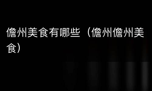 儋州美食有哪些（儋州儋州美食）