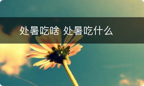  ​处暑吃啥 处暑吃什么
