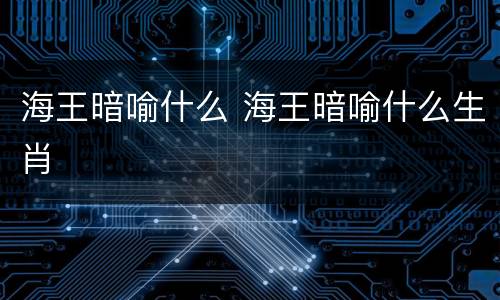 海王暗喻什么 海王暗喻什么生肖