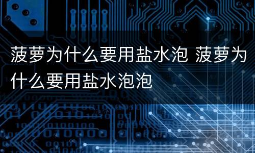 菠萝为什么要用盐水泡 菠萝为什么要用盐水泡泡