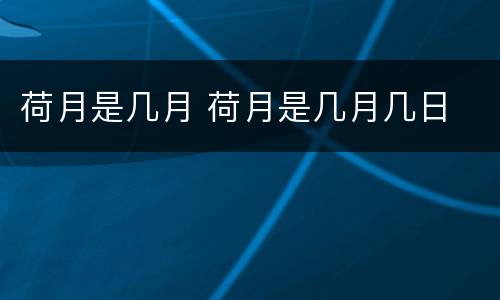 荷月是几月 荷月是几月几日
