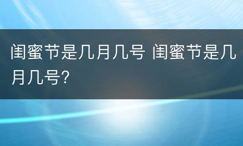 闺蜜节是几月几号 闺蜜节是几月几号?
