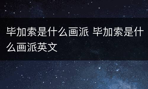 毕加索是什么画派 毕加索是什么画派英文
