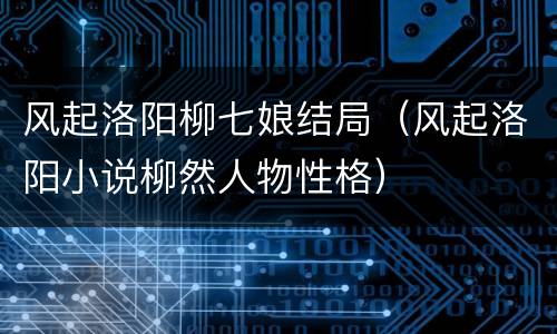 风起洛阳柳七娘结局（风起洛阳小说柳然人物性格）