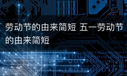 劳动节的由来简短 五一劳动节的由来简短
