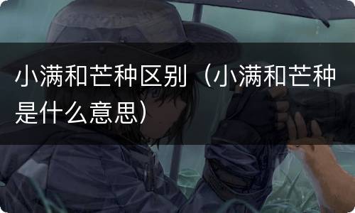 小满和芒种区别（小满和芒种是什么意思）