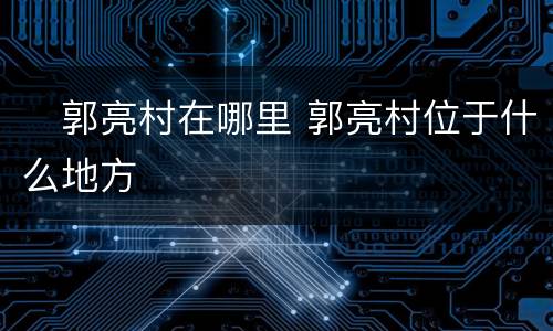 ​郭亮村在哪里 郭亮村位于什么地方