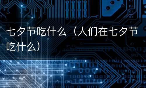 七夕节吃什么（人们在七夕节吃什么）