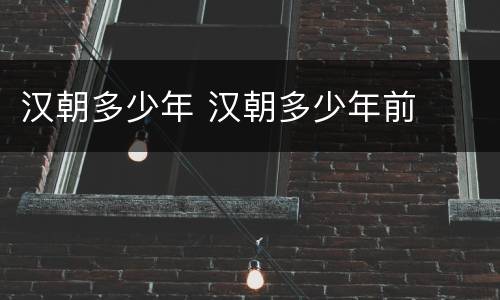 汉朝多少年 汉朝多少年前