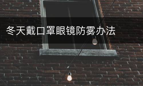冬天戴口罩眼镜防雾办法