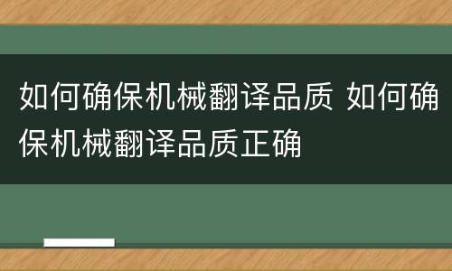 如何确保机械翻译品质 如何确保机械翻译品质正确