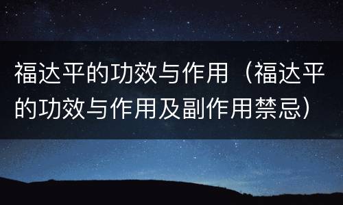 福达平的功效与作用（福达平的功效与作用及副作用禁忌）
