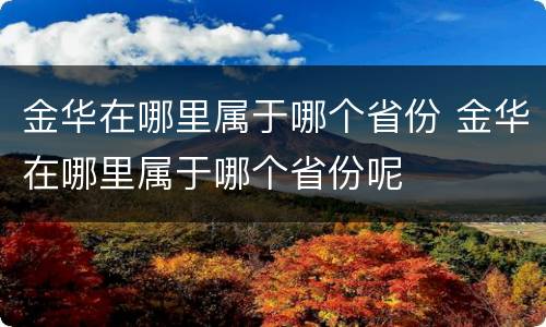 金华在哪里属于哪个省份 金华在哪里属于哪个省份呢