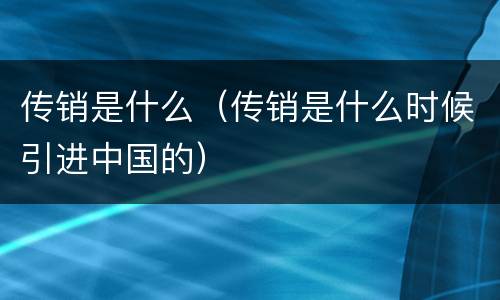 传销是什么（传销是什么时候引进中国的）
