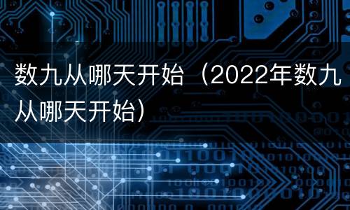 数九从哪天开始（2022年数九从哪天开始）