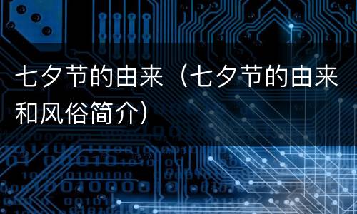 七夕节的由来（七夕节的由来和风俗简介）