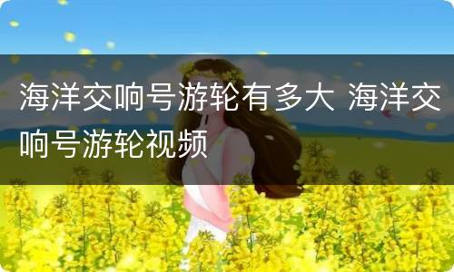海洋交响号游轮有多大 海洋交响号游轮视频