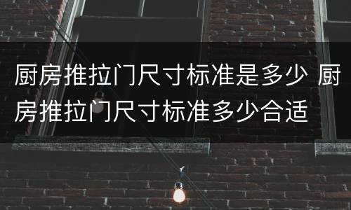 厨房推拉门尺寸标准是多少 厨房推拉门尺寸标准多少合适