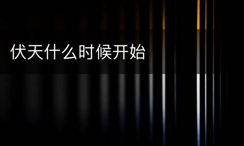 伏天什么时候开始