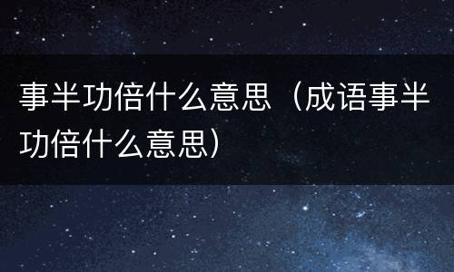 事半功倍什么意思（成语事半功倍什么意思）