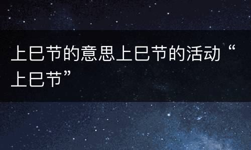 上巳节的意思上巳节的活动 “上巳节”