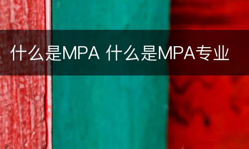 什么是MPA 什么是MPA专业