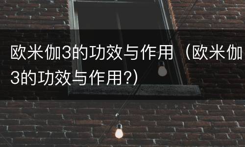 欧米伽3的功效与作用（欧米伽3的功效与作用?）