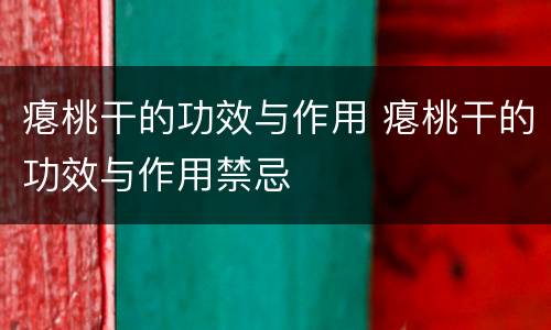 瘪桃干的功效与作用 瘪桃干的功效与作用禁忌