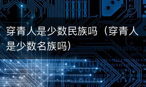 穿青人是少数民族吗（穿青人是少数名族吗）