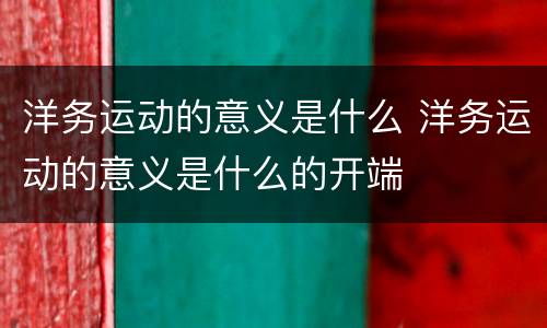 洋务运动的意义是什么 洋务运动的意义是什么的开端