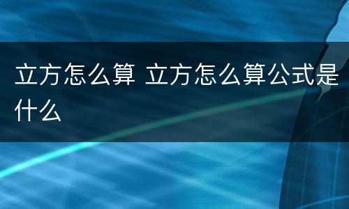 立方怎么算 立方怎么算公式是什么