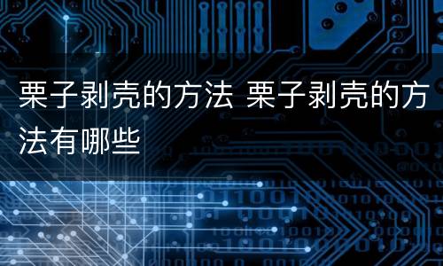 栗子剥壳的方法 栗子剥壳的方法有哪些